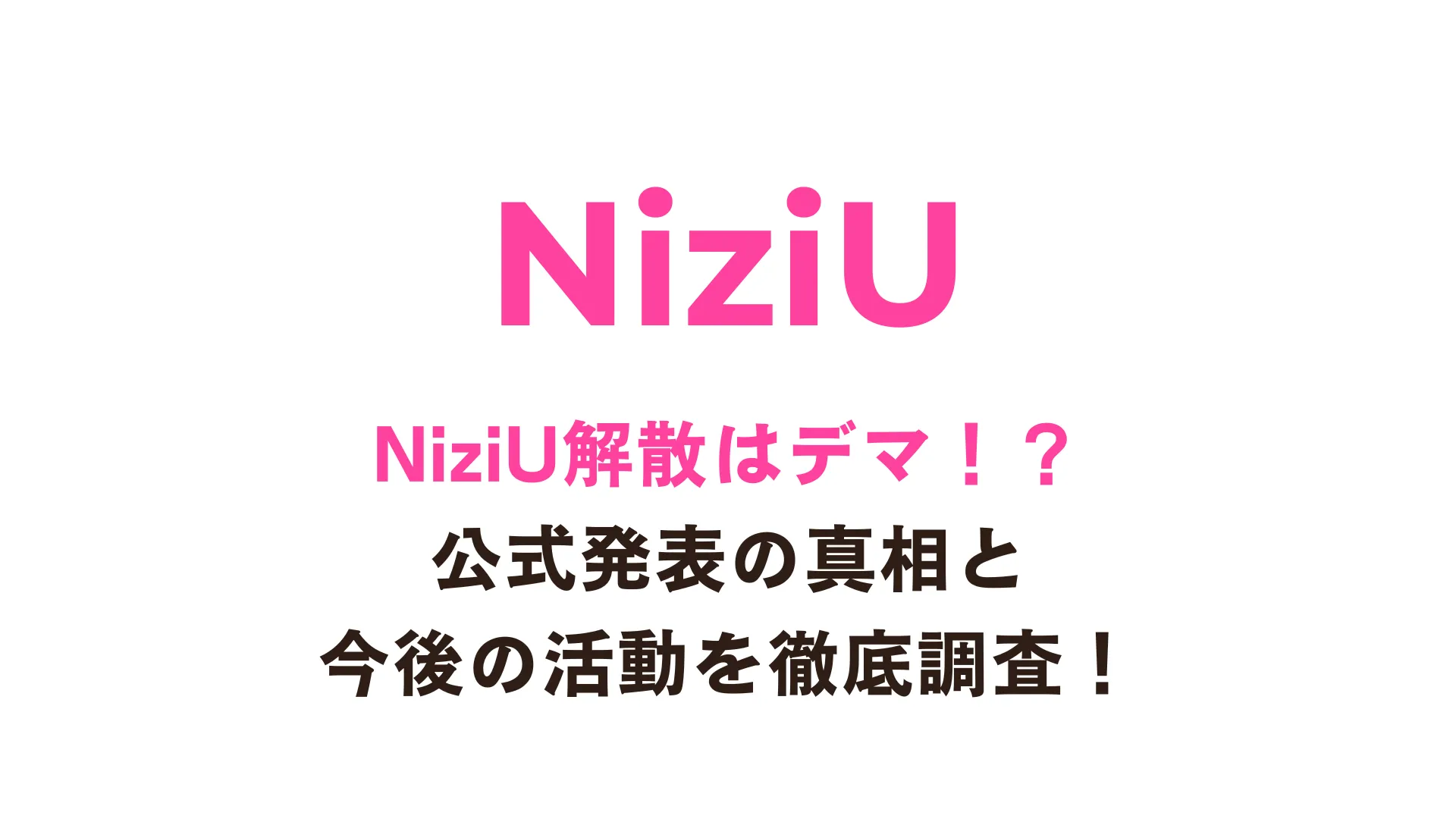 【最新】NiziU解散はデマ！？公式発表の真相と今後の活動を徹底調査！