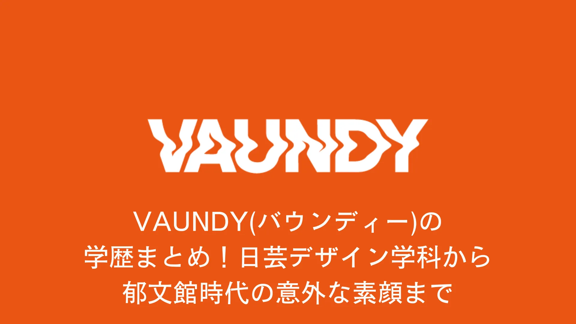 Vaundy(バウンディー)の学歴まとめ！日芸デザイン学科から郁文館時代の意外な素顔まで